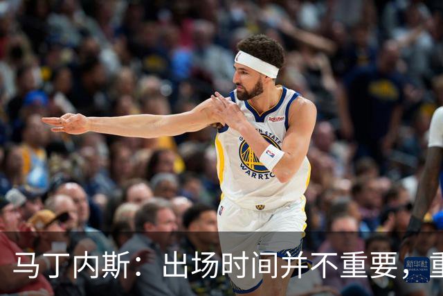 马丁内斯：出场时间并不重要，重要的是所有人都能帮助球队